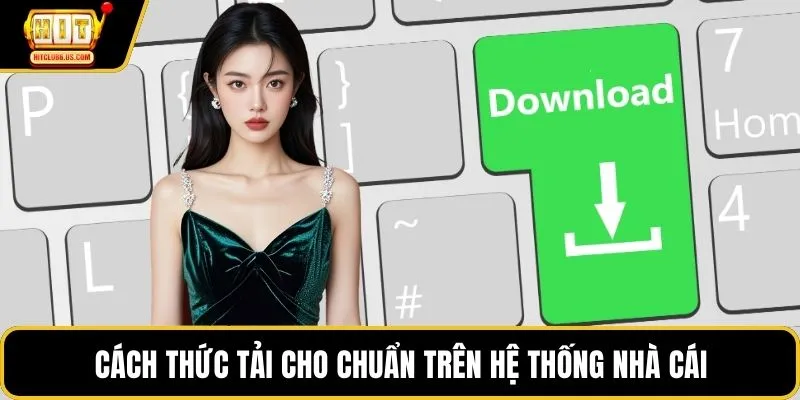 Cách thức tải cho chuẩn trên hệ thống nhà cái