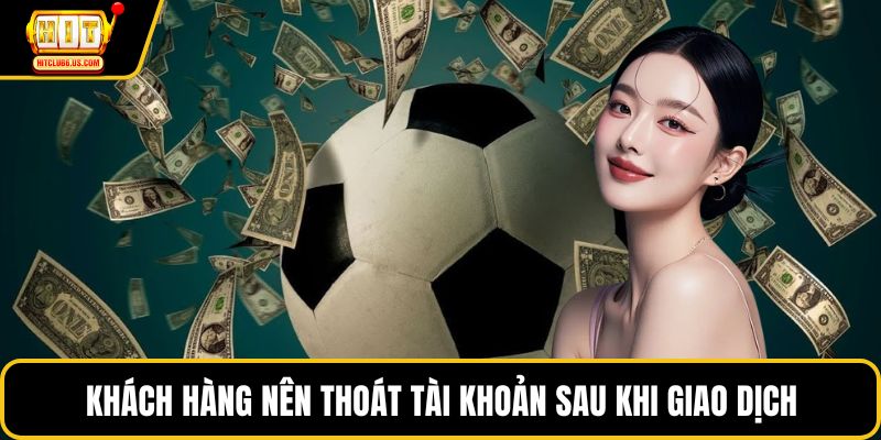 Khách hàng nên thoát tài khoản sau khi giao dịch xong