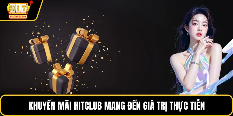 Khuyến mãi HITCLUB mang đến giá trị thực tiễn