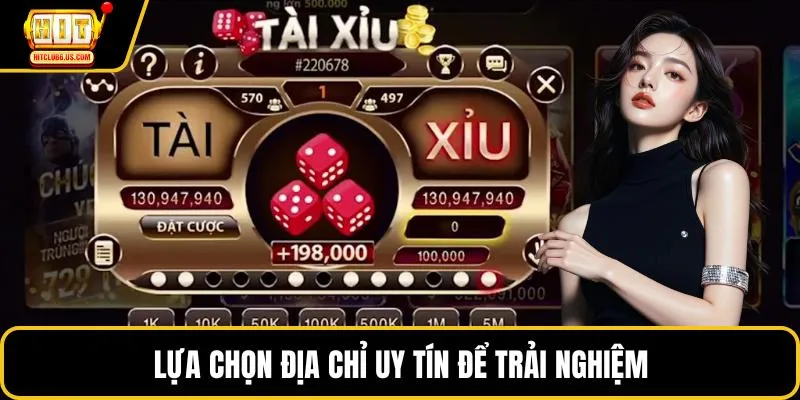 Lựa chọn địa chỉ uy tín để trải nghiệm