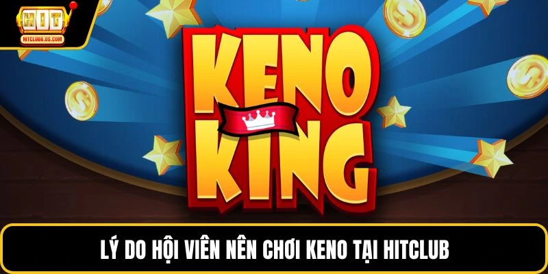 Lý do hội viên nên chơi Keno tại HITCLUB