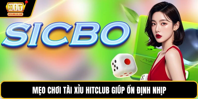Mẹo chơi tài xỉu HITCLUB giúp ổn định nhịp