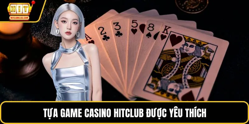 Tựa game casino HITCLUB được yêu thích